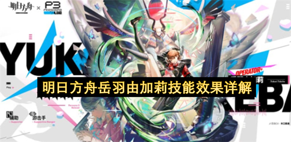 明日方舟岳羽由加莉技能效果详解