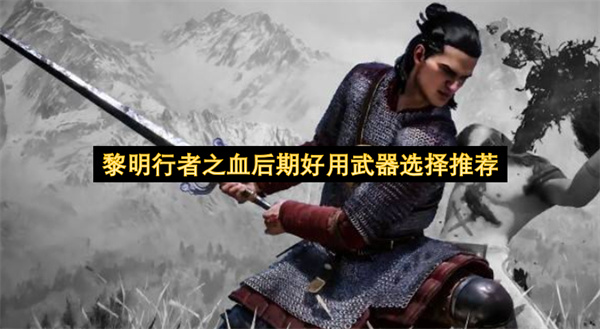 黎明行者之血后期好用武器选择推荐
