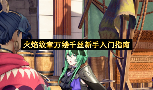 火焰纹章万缕千丝新手入门指南
