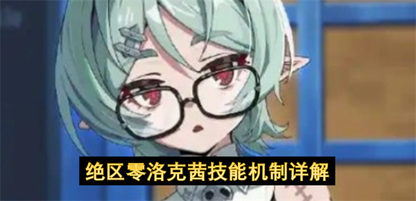 绝区零洛克茜技能机制详解