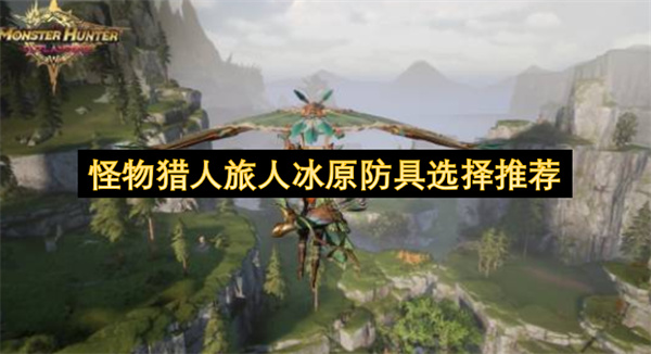 怪物猎人旅人冰原防具选择推荐