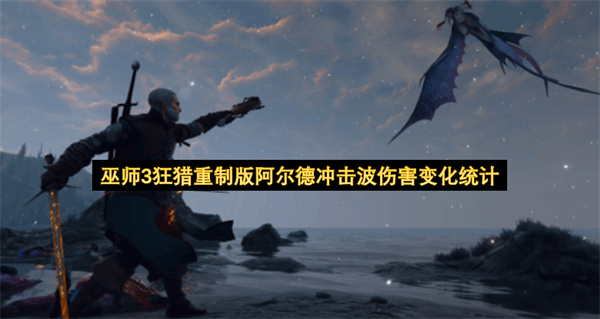 巫师3狂猎重制版阿尔德冲击波伤害变化统计