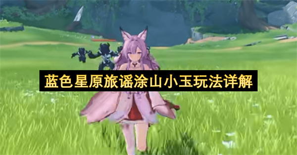 蓝色星原旅谣涂山小玉玩法详解