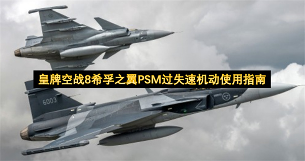 皇牌空战8希孚之翼PSM过失速机动使用指南