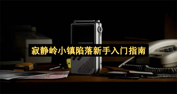寂静岭小镇陷落新手入门指南
