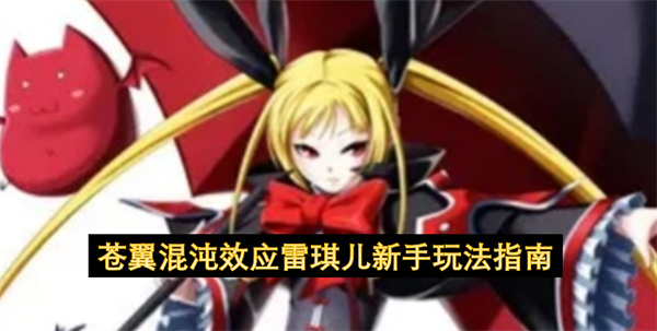 苍翼混沌效应雷琪儿新手玩法指南