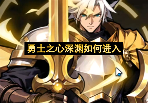 勇士之心深渊进入方法,勇士之心深渊进入技巧,勇士之心