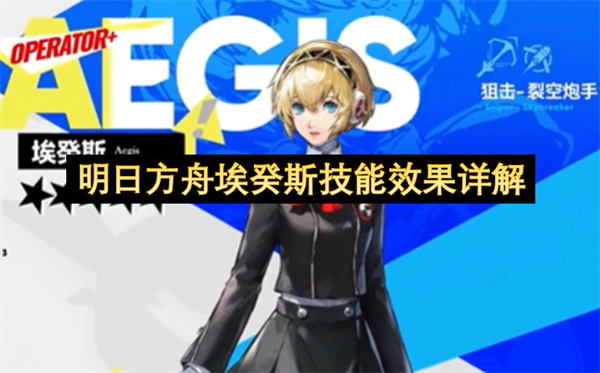 明日方舟埃癸斯技能介绍,明日方舟埃癸斯有什么技能,明日方舟