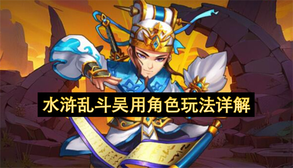 水浒乱斗吴用怎么玩,水浒乱斗吴用角色玩法攻略,水浒乱斗