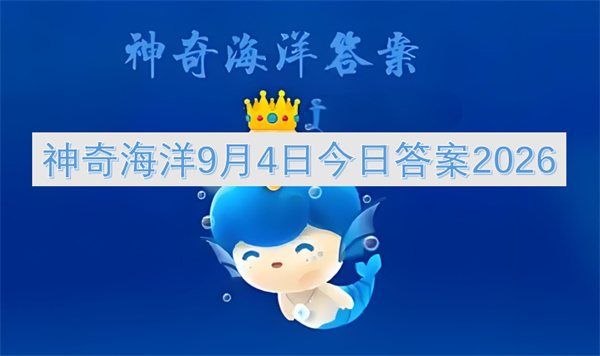 神奇海洋今日答案更新2026,神奇海洋9月4日答案是什么,神奇海洋