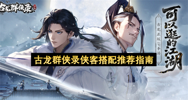 古龙群侠录侠客怎么搭配,古龙群侠录侠客搭配攻略,古龙群侠录