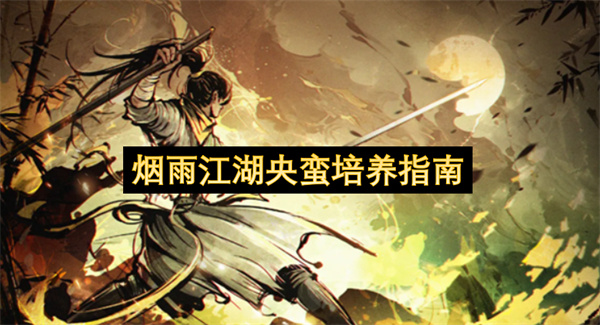 烟雨江湖央蛮培养攻略,烟雨江湖央蛮怎么培养,烟雨江湖