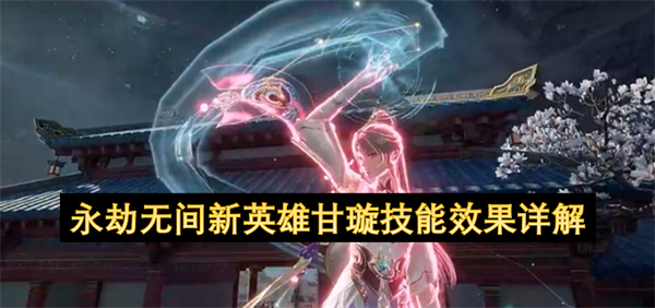 永劫无间新英雄甘璇技能介绍,永劫无间新英雄甘璇有什么技能,永劫无间
