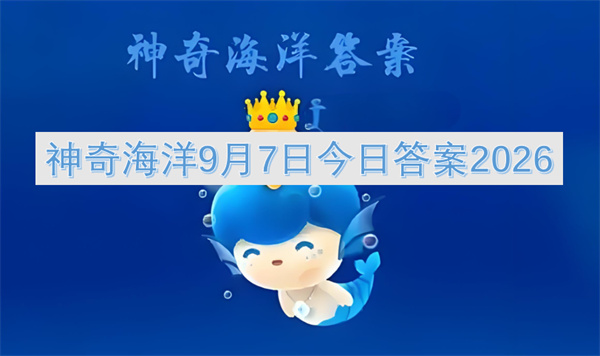 神奇海洋今日答案更新2026,神奇海洋9月7日答案是什么,神奇海洋