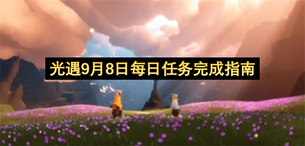光遇9月8日每日任务攻略,光遇9月8日每日任务怎么做,光遇