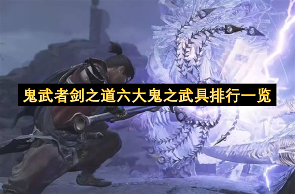 鬼武者剑之道六大鬼之武具排名,鬼武者剑之道六大鬼之武具哪个强,鬼武者剑之道
