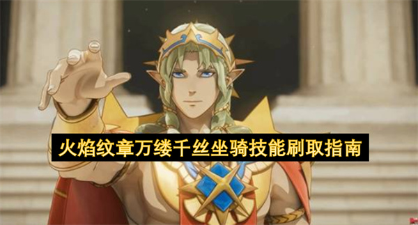 火焰纹章万缕千丝坐骑技能怎么刷,火焰纹章万缕千丝坐骑技能刷取攻略,火焰纹章万缕千丝