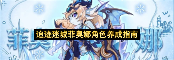 追迹迷城菲奥娜角色玩法攻略,追迹迷城菲奥娜角色攻略,追迹迷城