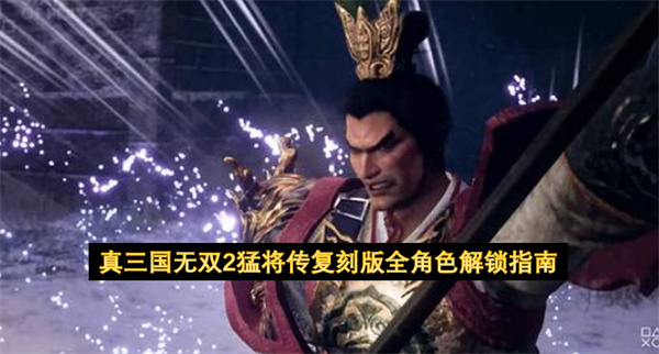 真三国无双2猛将传复刻版全角色解锁攻略,真三国无双2猛将传复刻版全角色怎么解锁,真三国无双2猛将传复刻版