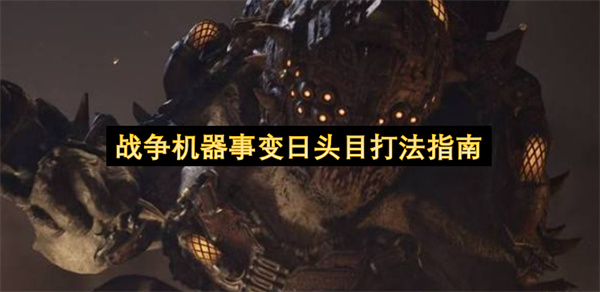 战争机器事变日头目打法指南,战争机器事变日头目怎么打,战争机器事变日