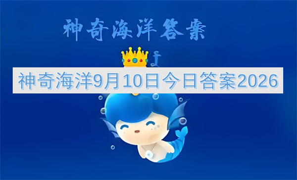 神奇海洋今日答案更新2026,神奇海洋9月10日答案是什么,神奇海洋