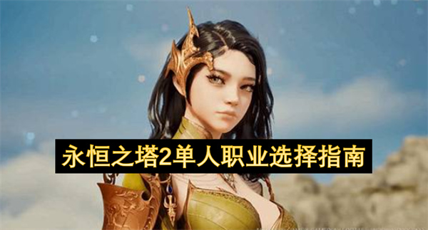 永恒之塔2单人职业怎么选,永恒之塔2单人职业选择推荐,永恒之塔2