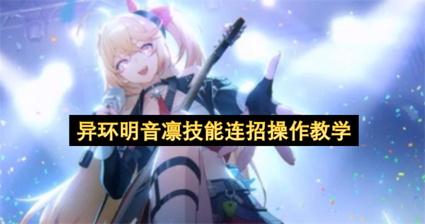 异环明音凛技能连招操作指南,异环明音凛怎么连招,异环