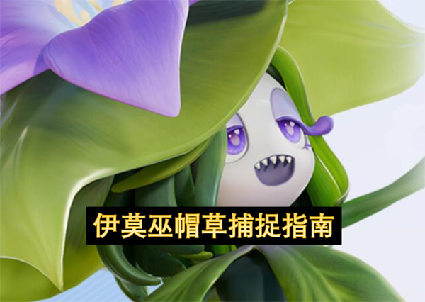 伊莫巫帽草怎么捕捉,伊莫巫帽草捕捉攻略,伊莫