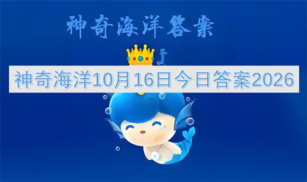 神奇海洋今日答案更新2026,神奇海洋10月16日答案是什么,神奇海洋