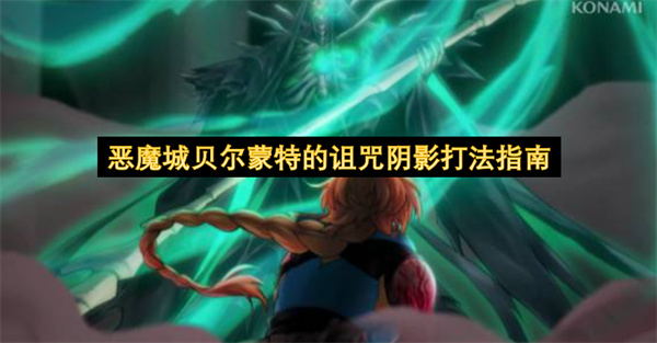 恶魔城贝尔蒙特的诅咒阴影怎么打,恶魔城贝尔蒙特的诅咒阴影打法攻略,恶魔城贝尔蒙特的诅咒