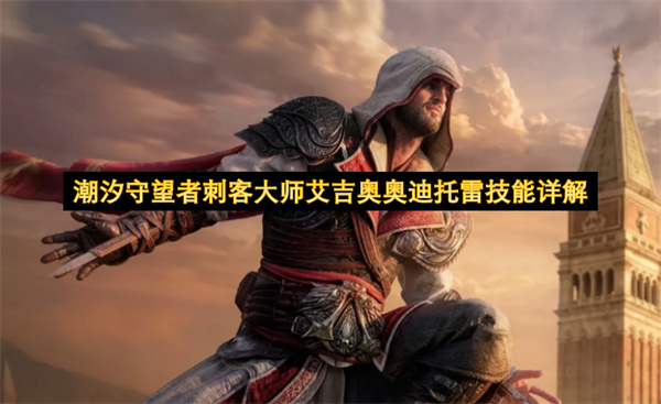 潮汐守望者刺客大师艾吉奥奥迪托雷技能介绍,潮汐守望者刺客大师艾吉奥奥迪托雷有什么技能,潮汐守望者