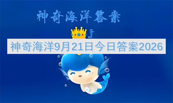 神奇海洋今日答案更新2026,神奇海洋9月21日答案是什么,神奇海洋