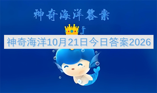 神奇海洋今日答案更新2026,神奇海洋10月21日答案是什么,神奇海洋