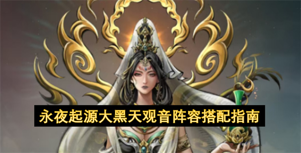 永夜起源大黑天观音阵容玩法攻略,永夜起源大黑天观音阵容怎么玩,永夜起源