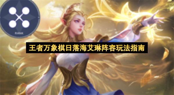 王者万象棋日落海艾琳阵容搭配推荐,王者万象棋日落海艾琳阵容玩法攻略,王者万象棋