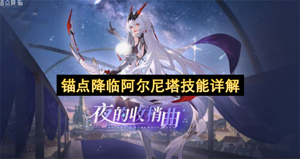 锚点降临阿尔尼塔技能介绍,锚点降临阿尔尼塔有什么技能,锚点降临