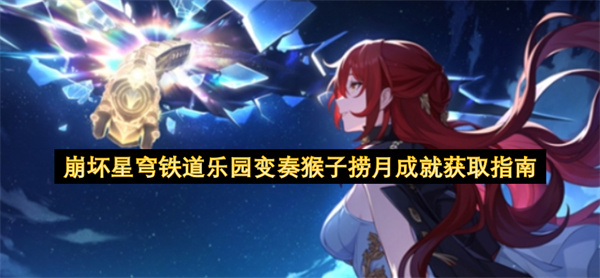 崩坏星穹铁道乐园变奏猴子捞月成就怎么获取,崩坏星穹铁道乐园变奏猴子捞月成就获取方法,崩坏星穹铁道