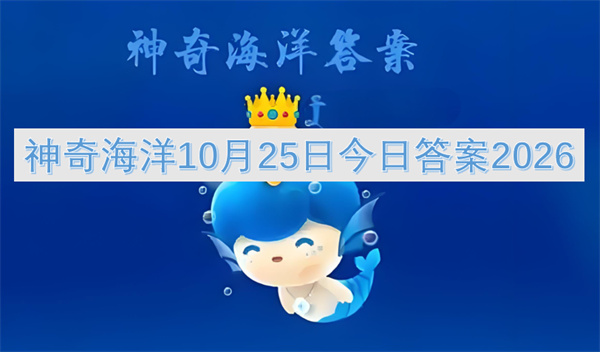 神奇海洋今日答案更新2026,神奇海洋10月25日答案是什么,神奇海洋