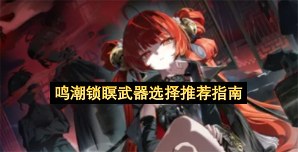 鸣潮锁瞑武器怎么选,鸣潮锁瞑武器推荐,鸣潮