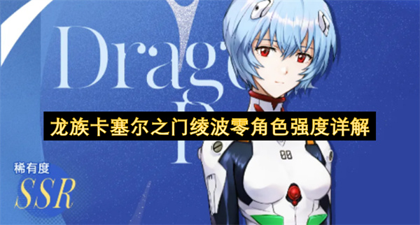 龙族卡塞尔之门绫波零角色强度介绍,龙族卡塞尔之门绫波零角玩法攻略,龙族卡塞尔之门