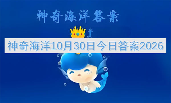 神奇海洋今日答案更新2026,神奇海洋10月30日答案是什么,神奇海洋